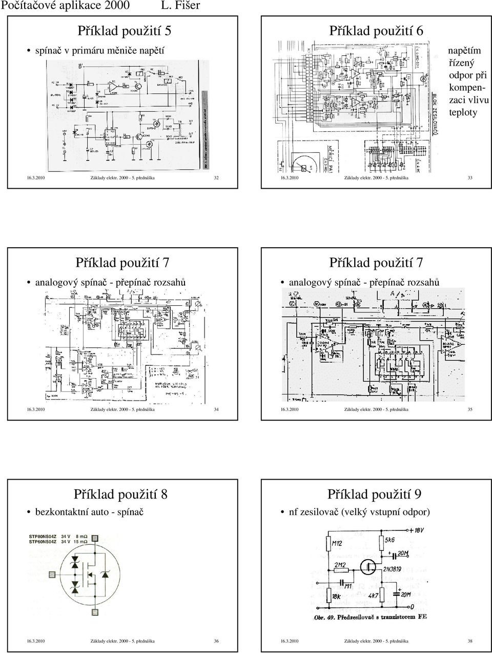 3.00 Základ elektr. 000-5. přednáška 34 6.3.00 Základ elektr. 000-5. přednáška 35 Příklad použití 8 bezkontaktní auto - spínač Příklad použití 9 nf zesilovač (velký vstupní odpor 6.