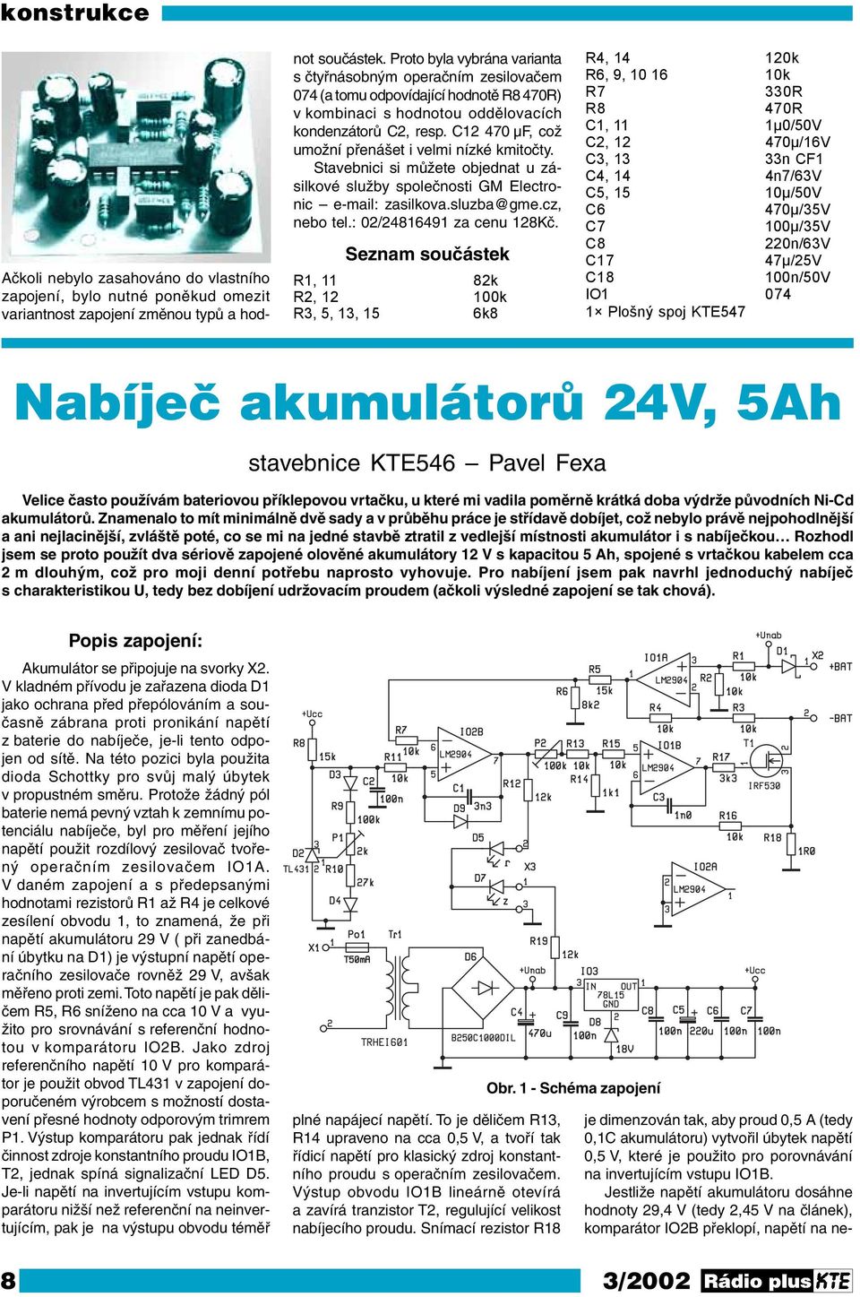 C12 470 μf, což umožní přenášet i velmi nízké kmitočty. Stavebnici si můžete objednat u zásilkové služby společnosti GM Electronic e-mail: zasilkova.sluzba@gme.cz, nebo tel.