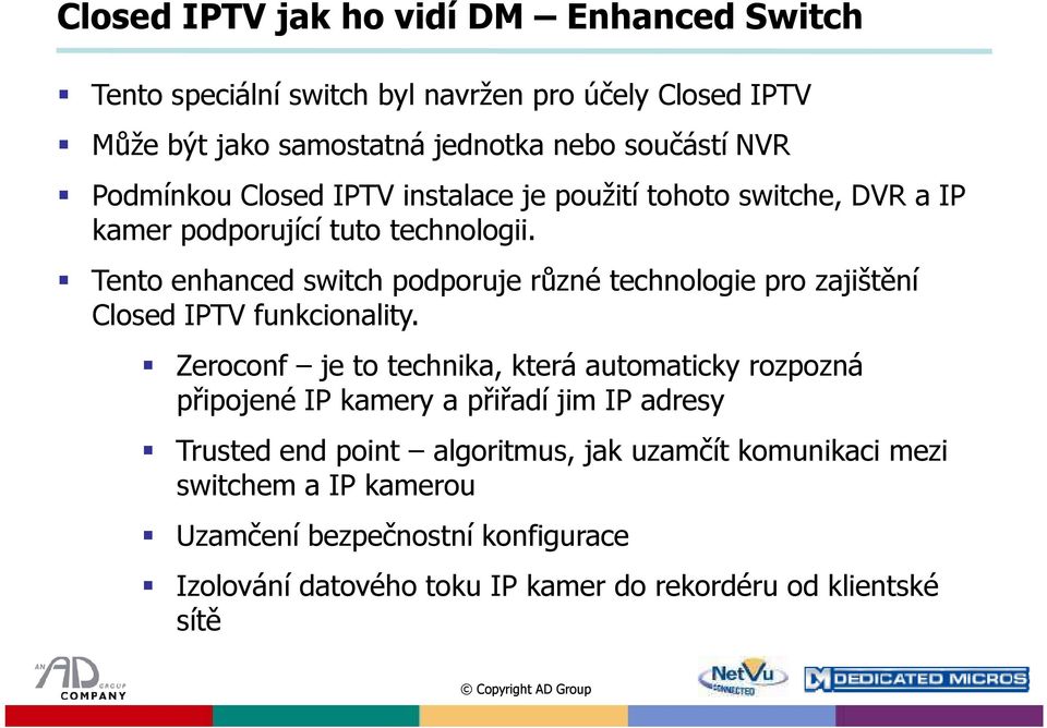 Tento enhanced switch podporuje různé technologie pro zajištění Closed IPTV funkcionality.