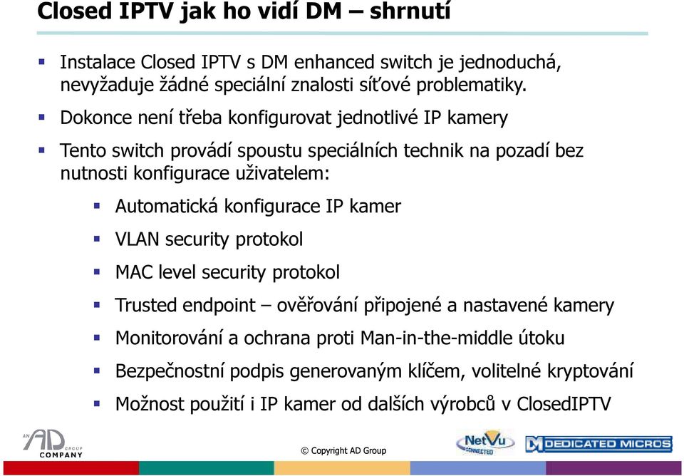 Automatická konfigurace IP kamer VLAN security protokol MAC level security protokol Trusted endpoint ověřování připojené a nastavené kamery Monitorování