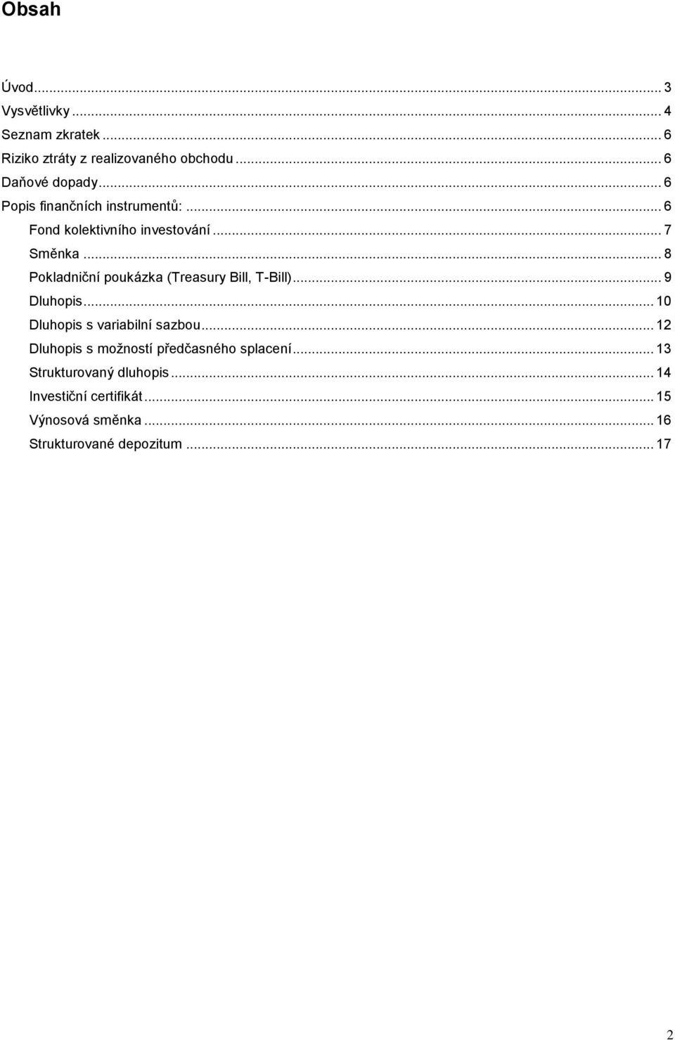.. 8 Pokladniční poukázka (Treasury Bill, T-Bill)... 9 Dluhopis... 10 Dluhopis s variabilní sazbou.