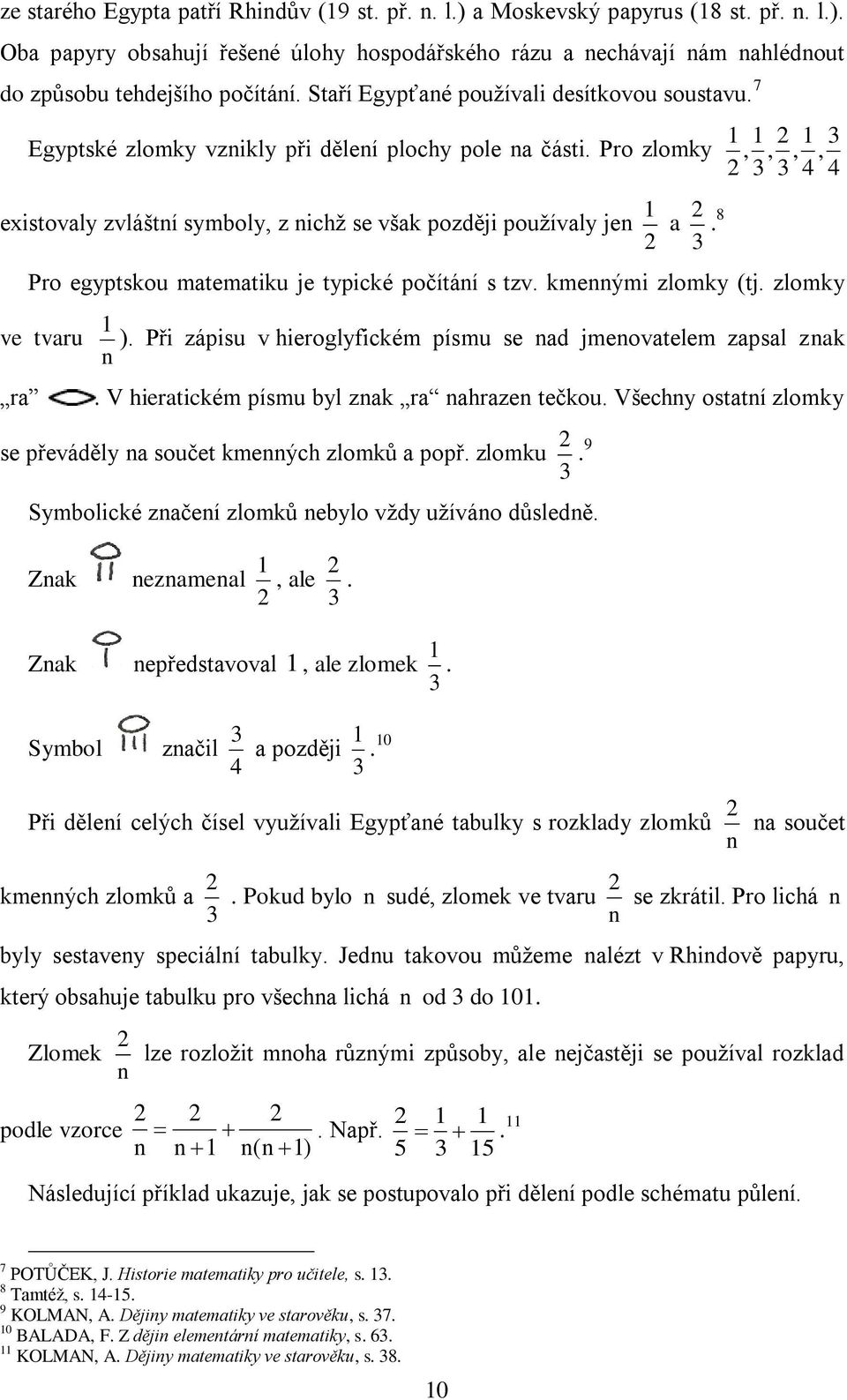 8, 2 2,,, 3 3 4 Pro egyptskou matematiku je typické počítání s tzv. kmennými zlomky (tj. zlomky 3 4 ve tvaru ra ). Při zápisu v hieroglyfickém písmu se nad jmenovatelem zapsal znak n.