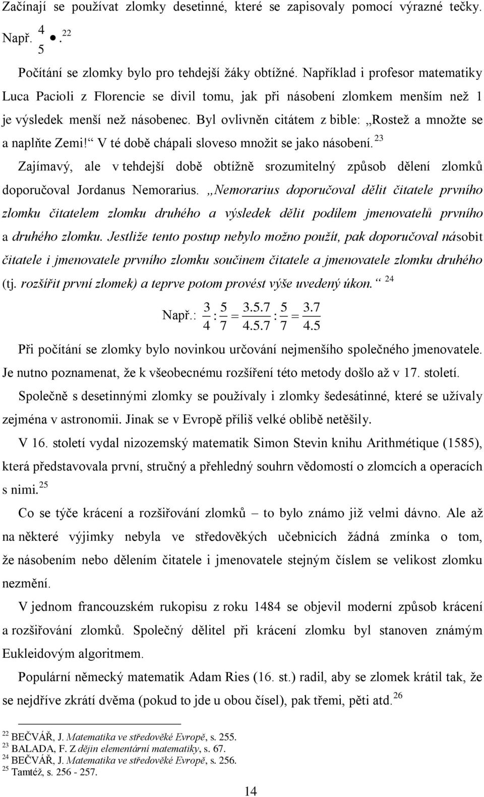 Byl ovlivněn citátem z bible: Rosteţ a mnoţte se a naplňte Zemi! V té době chápali sloveso mnoţit se jako násobení.