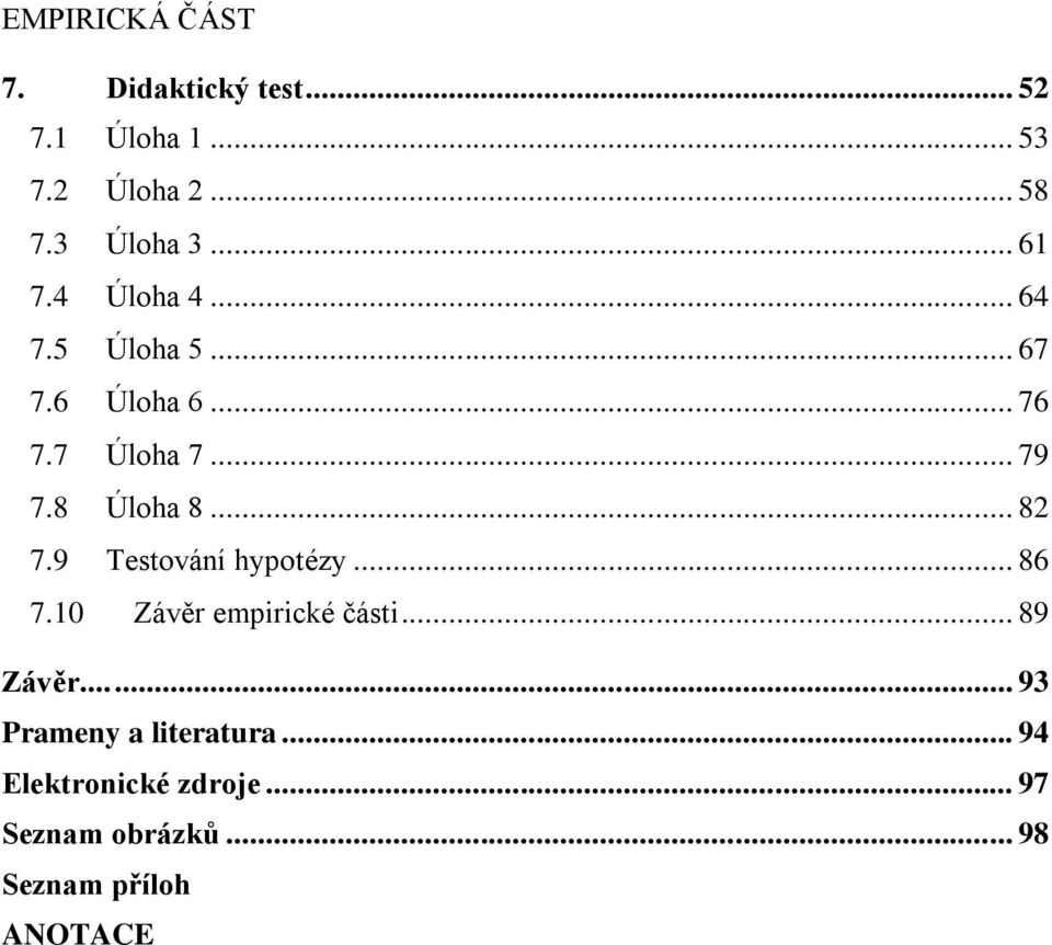 8 Úloha 8... 82 7.9 Testování hypotézy... 86 7.0 Závěr empirické části... 89 Závěr.