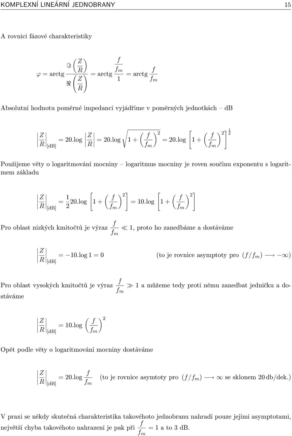 log 1 + f m f m Použijeme věty o logaritmování mocniny logaritmus mocniny je roven součinu exponentu s logaritmem základu Z R = 1 ( ) ] [ f 2 ( ) ] f 2 [1 [db] 2 20.log + = 10.