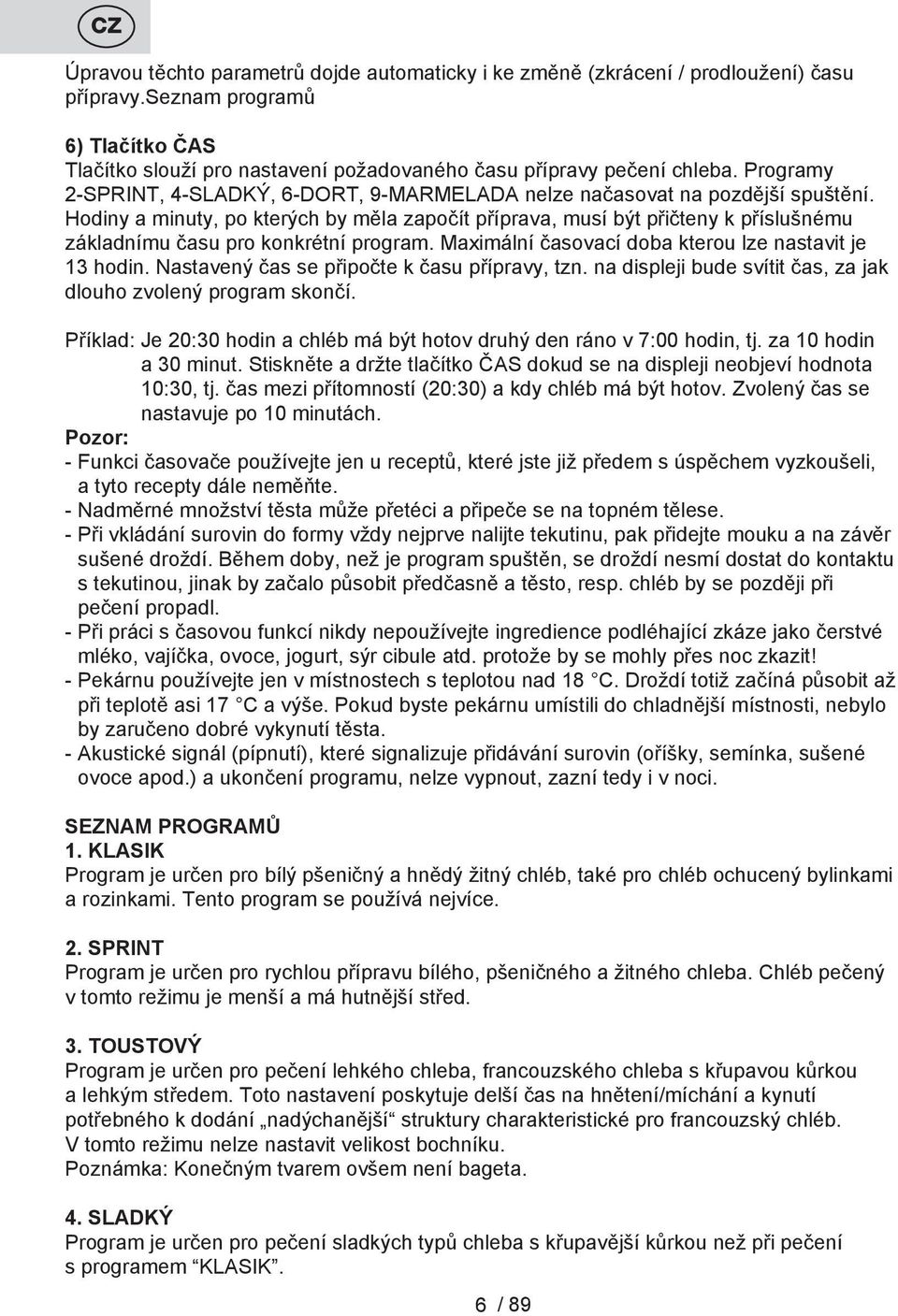 Hodiny a minuty, po kterých by měla započít příprava, musí být přičteny k příslušnému základnímu času pro konkrétní program. Maximální časovací doba kterou lze nastavit je 13 hodin.