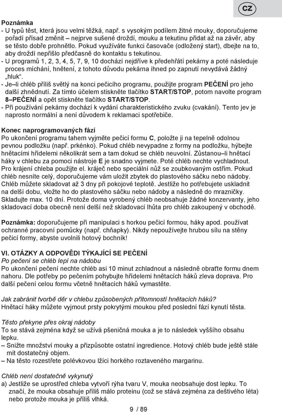 Pokud využíváte funkci časovače (odložený start), dbejte na to, aby droždí nepřišlo předčasně do kontaktu s tekutinou.