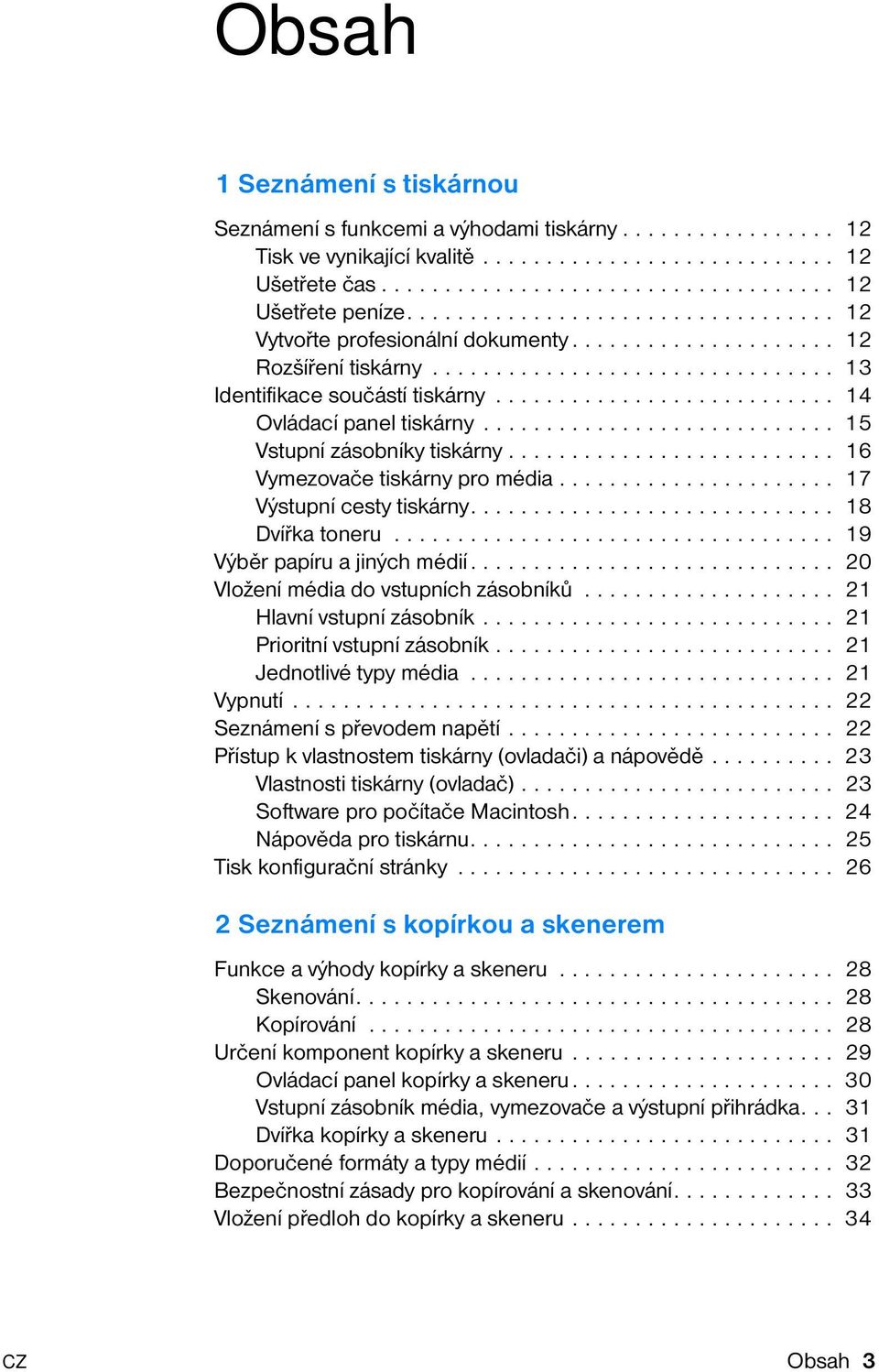 .......................... 14 Ovládací panel tiskárny............................ 15 Vstupní zásobníky tiskárny.......................... 16 Vymezovače tiskárny pro média...................... 17 Výstupní cesty tiskárny.