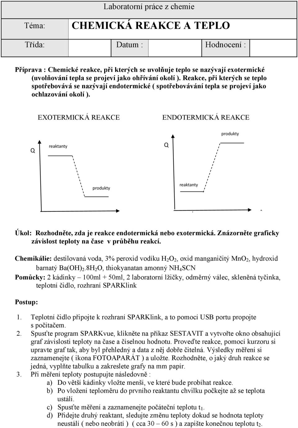 EXOTERMICKÁ REAKCE ENDOTERMICKÁ REAKCE produkty Q reaktanty Q produkty reaktanty t t Úkol: Rozhodněte, zda je reakce endotermická nebo exotermická.