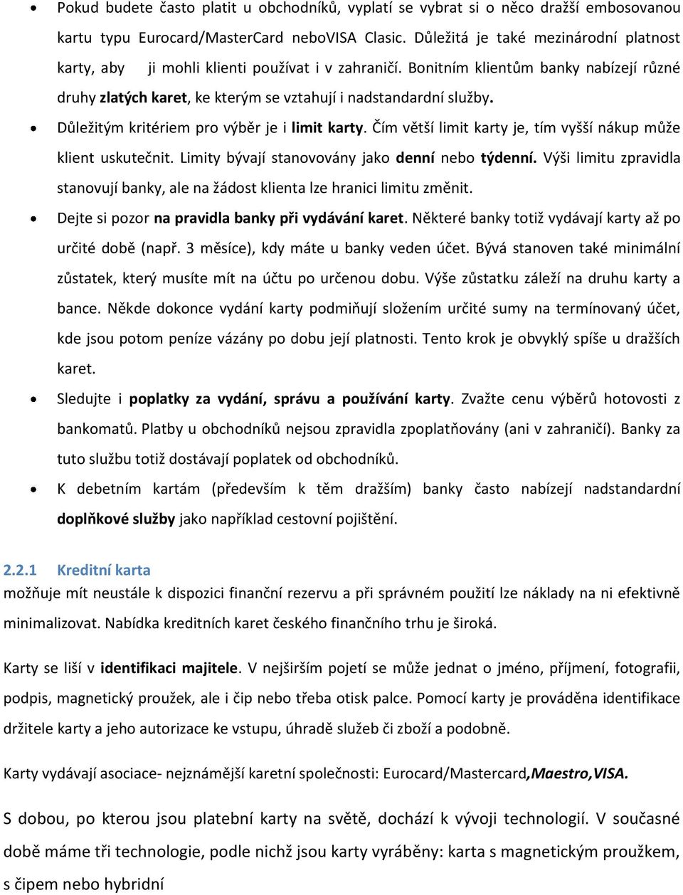 Důležitým kritériem pro výběr je i limit karty. Čím větší limit karty je, tím vyšší nákup může klient uskutečnit. Limity bývají stanovovány jako denní nebo týdenní.