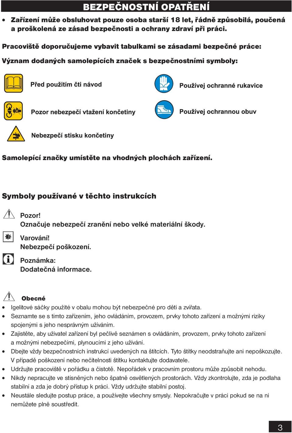 Symboly používané v těchto instrukcích Pozor! Označuje nebezpečí zranění nebo velké materiální škody. Varování! Nebezpečí poškození. Poznámka: Dodatečná informace.