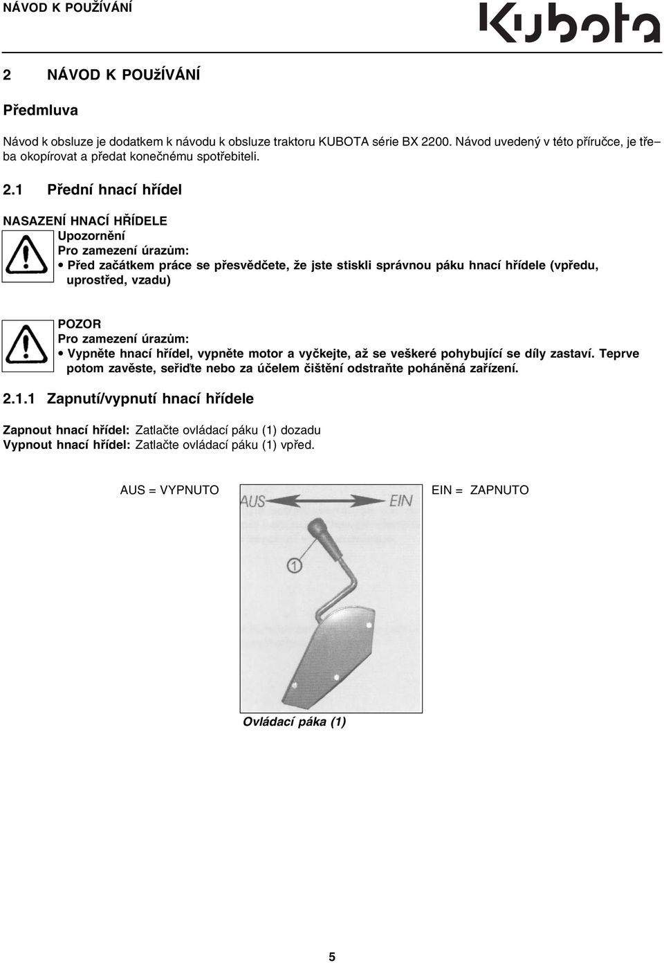 1 Přední hnací hřídel NASAZENÍ HNACÍ HŘÍDELE Upozornění Pro zamezení úrazům: Před začátkem práce se přesvědčete, že jste stiskli správnou páku hnací hřídele (vpředu, uprostřed, vzadu) POZOR Pro