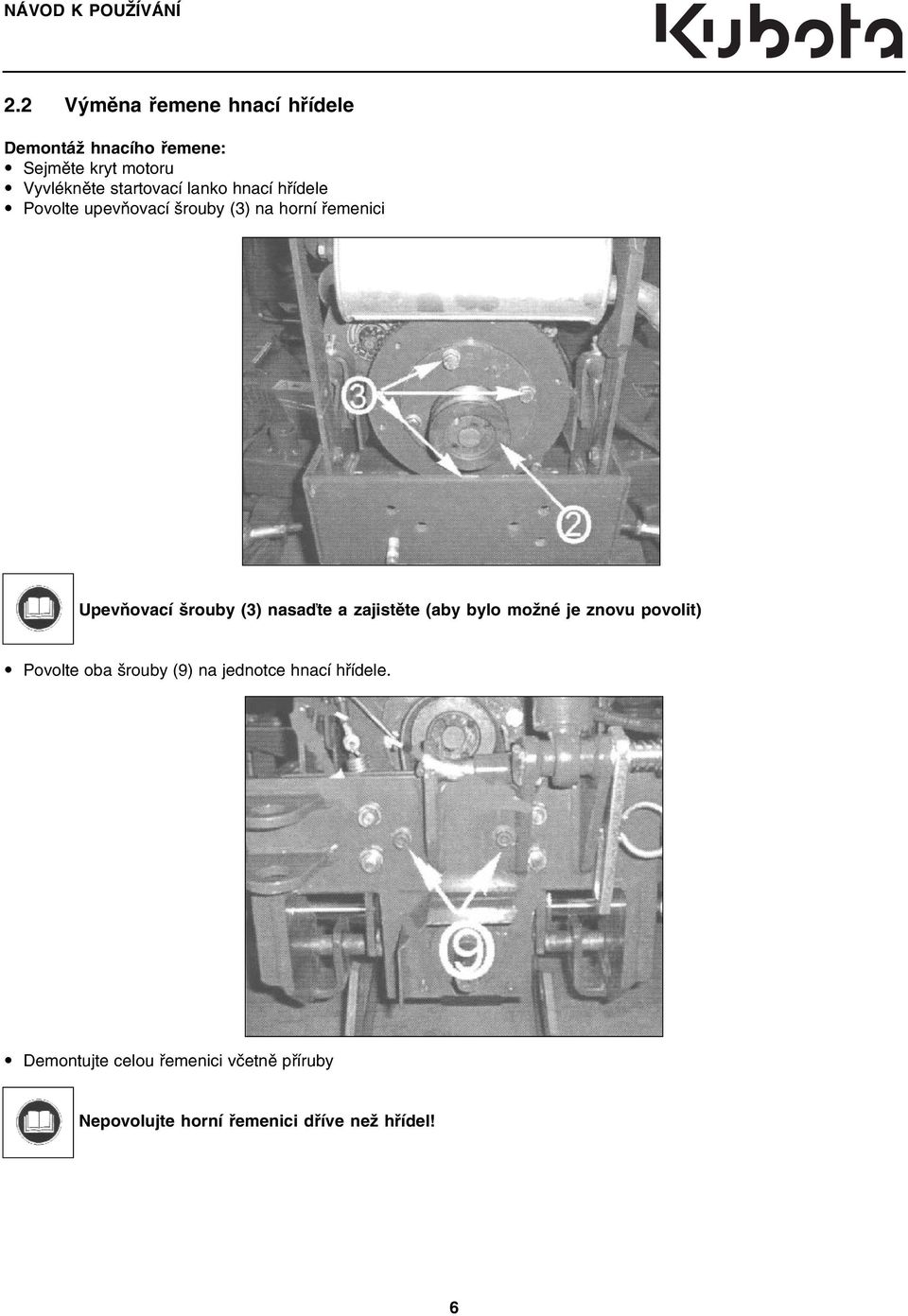 lanko hnací hřídele Povolte upevňovací šrouby (3) na horní řemenici Upevňovací šrouby (3) nasaďte a