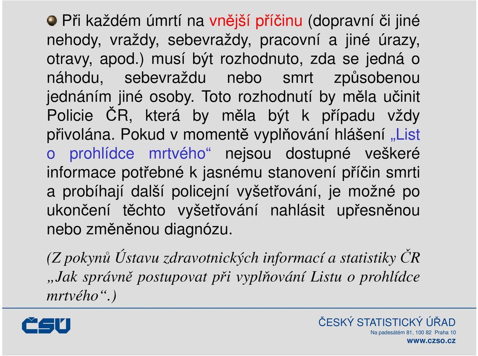 Toto rozhodnutí by měla učinit Policie ČR, která by měla být k případu vždy přivolána.