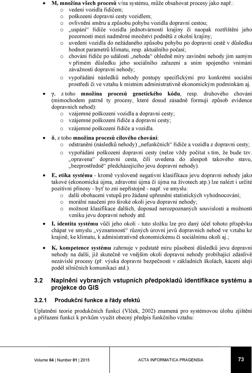 pozornosti mezi nadměrné množství podnětů z okolní krajiny; o uvedení vozidla do nežádaného způsobu pohybu po dopravní cestě v důsledku hodnot parametrů klimatu, resp.