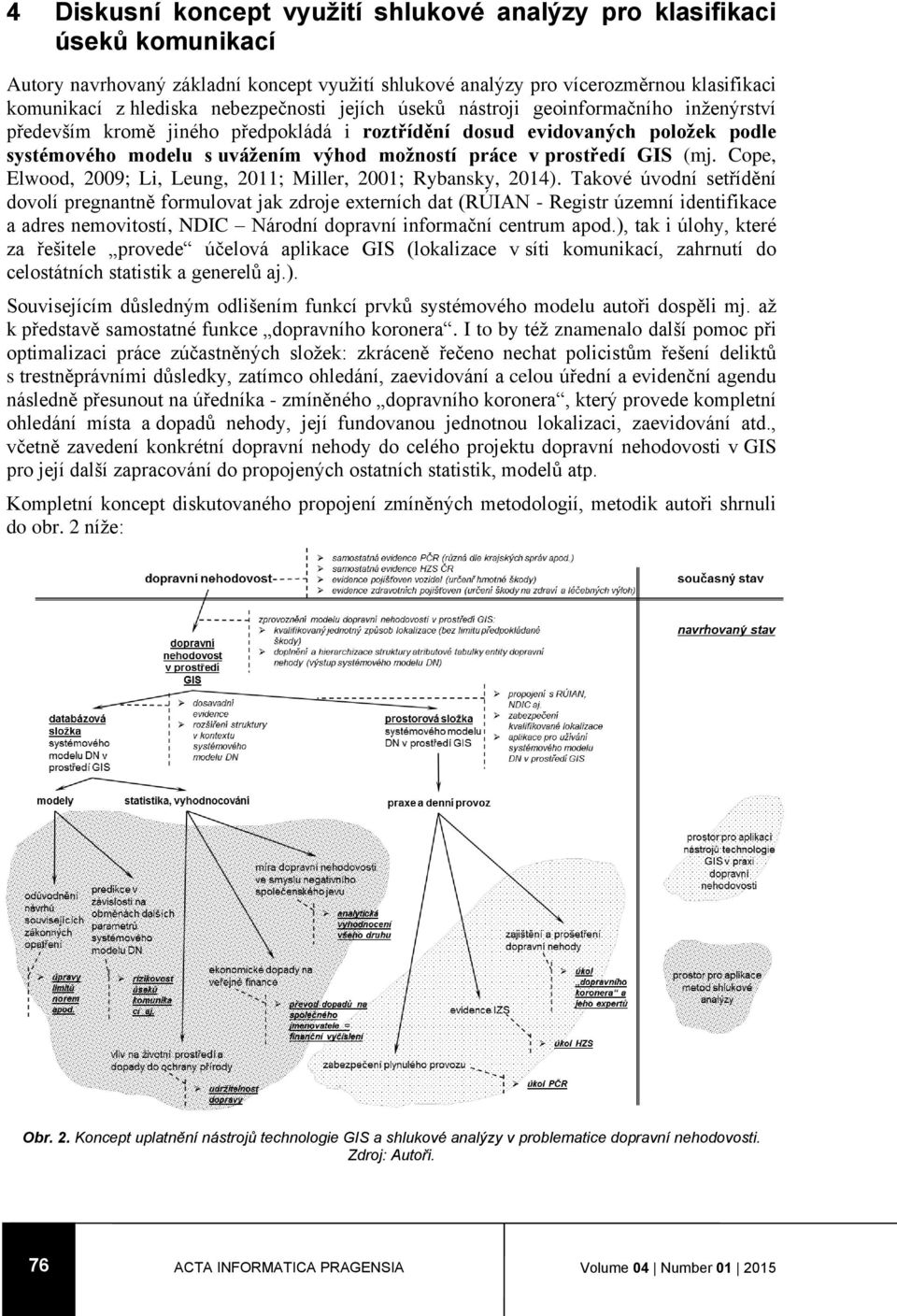 prostředí GIS (mj. Cope, Elwood, 2009; Li, Leung, 2011; Miller, 2001; Rybansky, 2014).