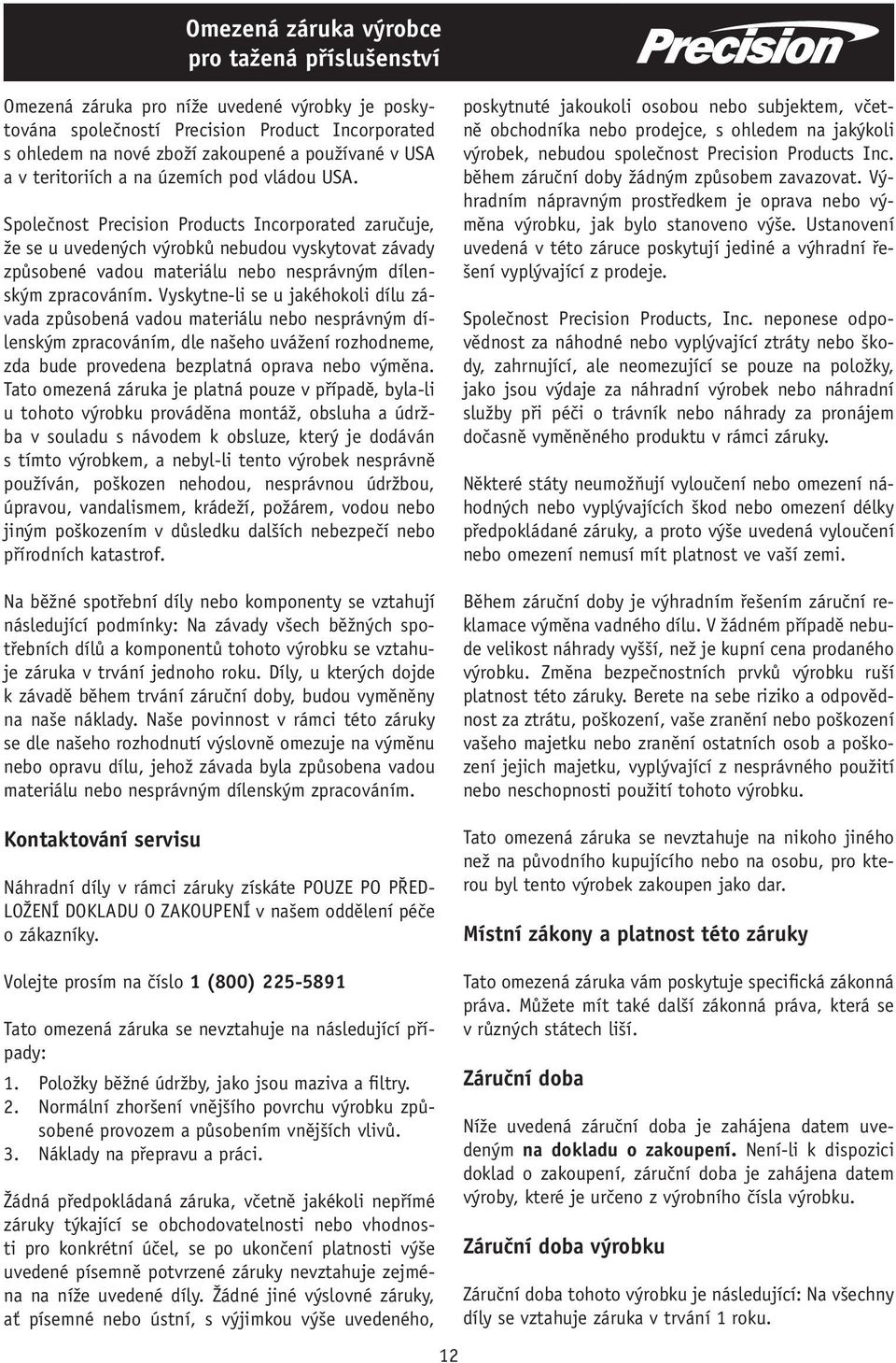 Společnost Precision Products Incorporated zaručuje, že se u uvedených výrobků nebudou vyskytovat závady způsobené vadou materiálu nebo nesprávným dílenským zpracováním.