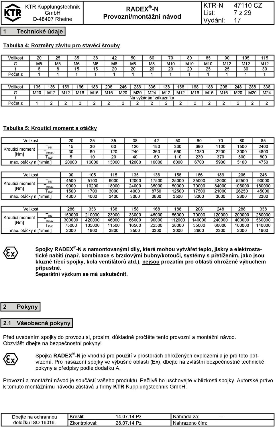 vyžádání zákazníka Počet z 1 2 2 2 2 2 2 2 2 2 2 2 2 2 2 2 2 Tabulka 5: Krouticí moment a otáčky Velikost 20 25 35 38 42 50 60 70 80 85 T KN 15 30 60 120 180 330 690 1100 1500 2400 Krouticí moment T