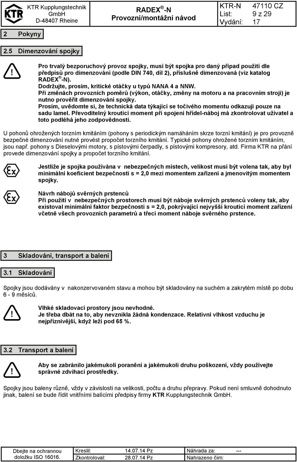 Dodržujte, prosím, kritické otáčky u typů NANA 4 a NNW. Při změnách provozních poměrů (výkon, otáčky, změny na motoru a na pracovním stroji) je nutno prověřit dimenzování spojky.