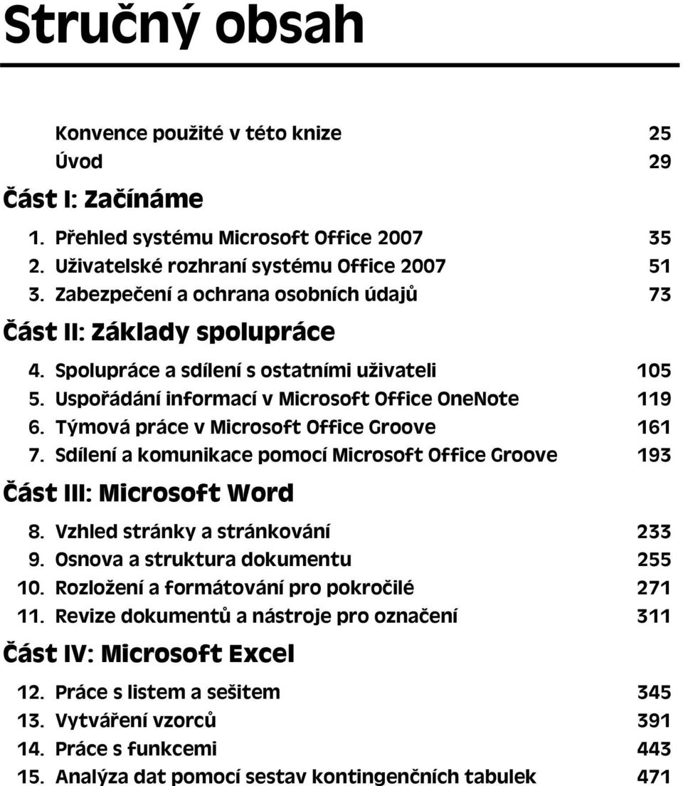 Týmová práce v Microsoft Office Groove 161 7. Sdílení a komunikace pomocí Microsoft Office Groove 193 Část III: Microsoft Word 8. Vzhled stránky a stránkování 233 9.