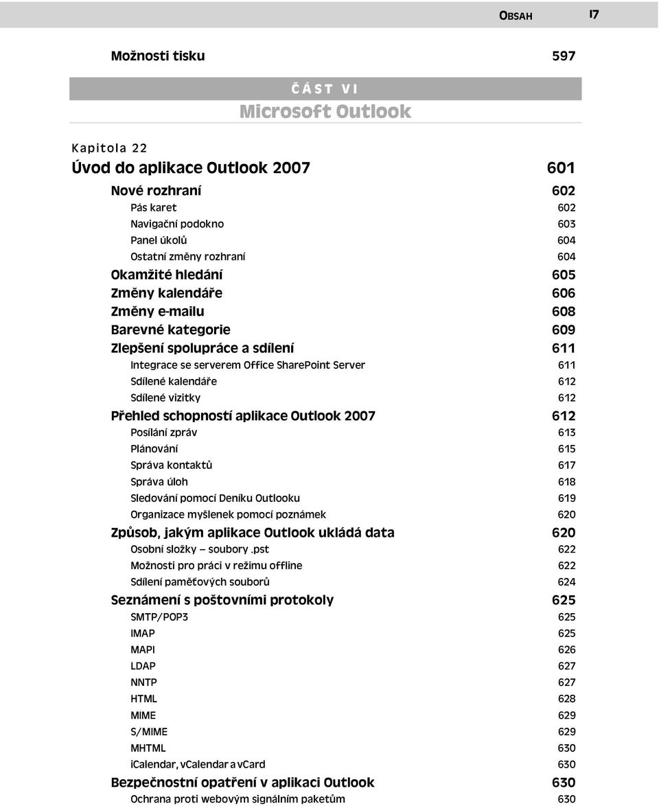 vizitky 612 Přehled schopností aplikace Outlook 2007 Posílání zpráv 612 613 Plánování 615 Správa kontaktů 617 Správa úloh 618 Sledování pomocí Deníku Outlooku 619 Organizace myšlenek pomocí poznámek