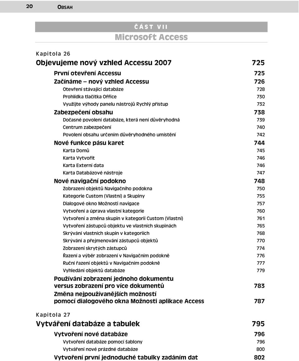 důvěryhodného umístění 742 Nové funkce pásu karet Karta Domů 744 745 Karta Vytvořit 746 Karta Externí data 746 Karta Databázové nástroje 747 Nové navigační podokno Zobrazení objektů Navigačního