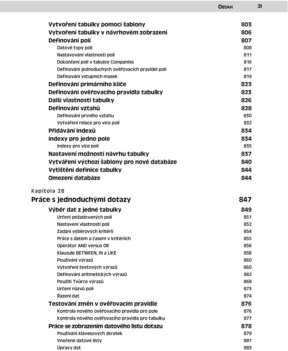 Definování vztahů Definování prvního vztahu 828 830 Vytváření relace pro více polí 832 Přidávání indexů 834 Indexy pro jedno pole Indexy pro více polí 834 835 Nastavení možností návrhu tabulky 837