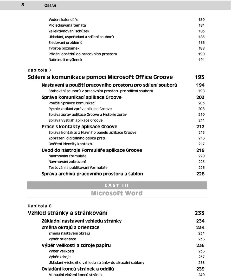 prostoru pro sdílení souborů 194 198 Správa komunikací aplikace Groove Použití Správce komunikací 203 203 Rychlé zasílání zpráv aplikace Groove 208 Správa zpráv aplikace Groove a Historie zpráv 210