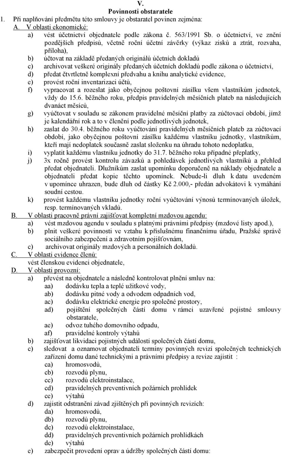 originály předaných účetních dokladů podle zákona o účetnictví, d) předat čtvrtletně komplexní předvahu a knihu analytické evidence, e) provést roční inventarizaci účtů, f) vypracovat a rozeslat jako