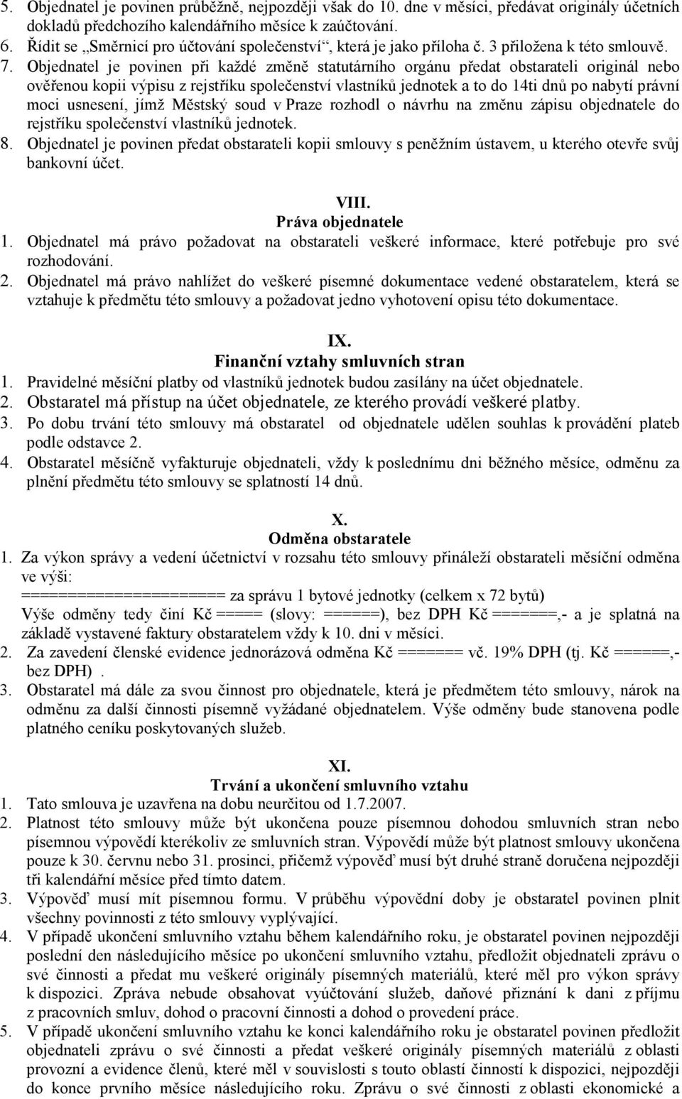 Objednatel je povinen při každé změně statutárního orgánu předat obstarateli originál nebo ověřenou kopii výpisu z rejstříku společenství vlastníků jednotek a to do 14ti dnů po nabytí právní moci