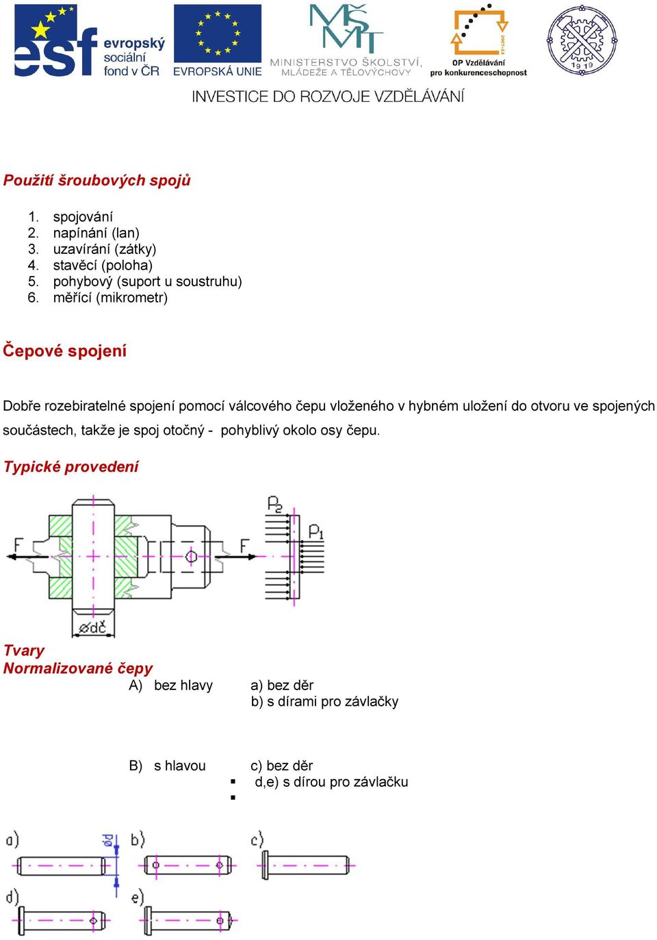 měřící (mikrometr) Čepové spojení Dobře rozebiratelné spojení pomocí válcového čepu vloženého v hybném uložení do