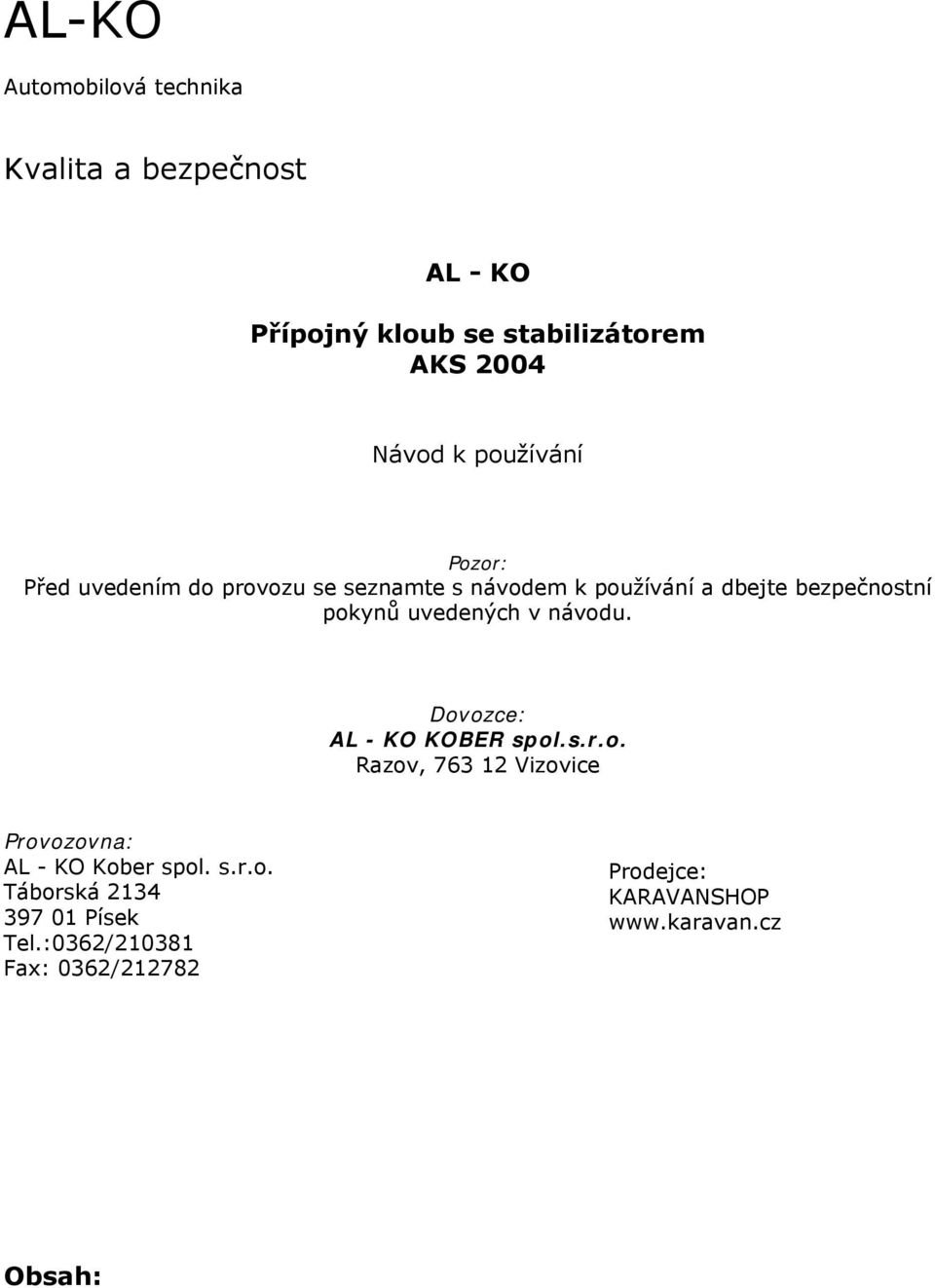 uvedených v návodu. Dovozce: AL - KO KOBER spol.s.r.o. Razov, 763 12 Vizovice Provozovna: AL - KO Kober spol.