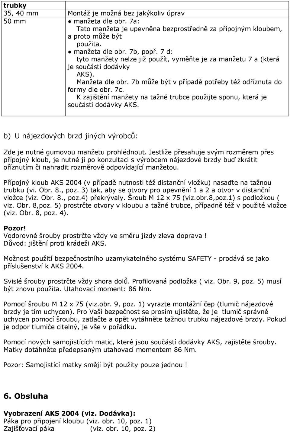 K zajištění manžety na tažné trubce použijte sponu, která je součásti dodávky AKS. b) U nájezdových brzd jiných výrobců: Zde je nutné gumovou manžetu prohlédnout.