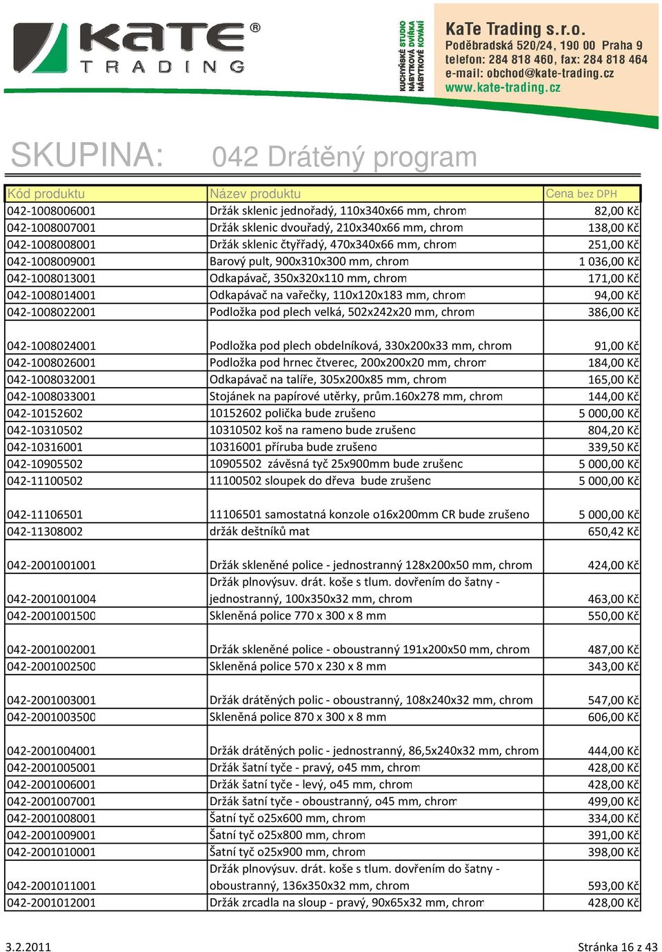 042-1008022001 Podložka pod plech velká, 502x242x20 mm, chrom 386,00 Kč 042-1008024001 Podložka pod plech obdelníková, 330x200x33 mm, chrom 91,00 Kč 042-1008026001 Podložka pod hrnec čtverec,