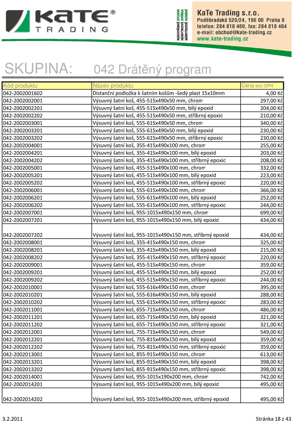 koš, 555-615x490x50 mm, bílý epoxid 230,00 Kč 042-2002003202 Výsuvný šatní koš, 555-615x490x50 mm, stříbrný epoxid 230,00 Kč 042-2002004001 Výsuvný šatní koš, 355-415x490x100 mm, chrom 255,00 Kč