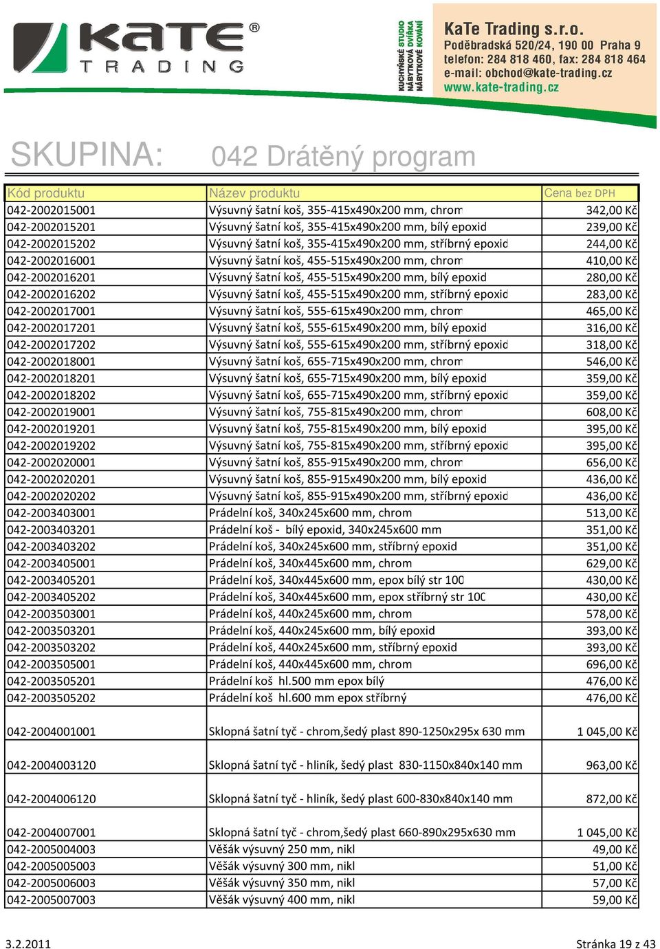 šatní koš, 455-515x490x200 mm, stříbrný epoxid 283,00 Kč 042-2002017001 Výsuvný šatní koš, 555-615x490x200 mm, chrom 465,00 Kč 042-2002017201 Výsuvný šatní koš, 555-615x490x200 mm, bílý epoxid 316,00