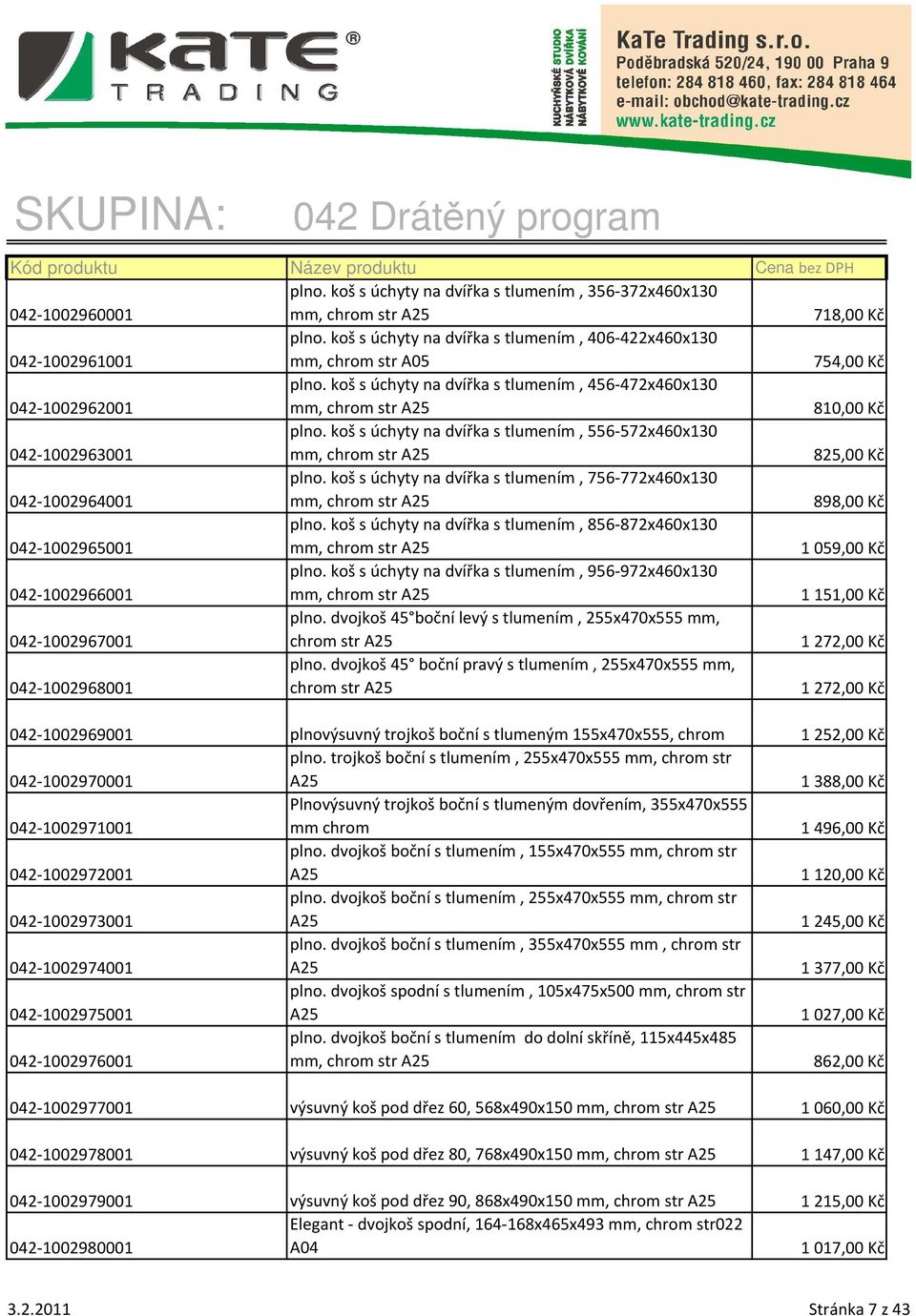 koš s úchyty na dvířka s tlumením, 556-572x460x130 mm, chrom str A25 825,00 Kč 042-1002964001 plno. koš s úchyty na dvířka s tlumením, 756-772x460x130 mm, chrom str A25 898,00 Kč 042-1002965001 plno.