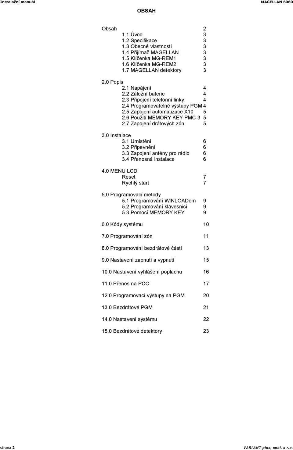 0 Instalace 3.1 Umístění 6 3.2 Připevnění 6 3.3 Zapojení antény pro rádio 6 3.4 Přenosná instalace 6 4.0 MENU LCD Reset 7 Rychlý start 7 5.0 Programovací metody 5.1 Programování WINLOADem 9 5.
