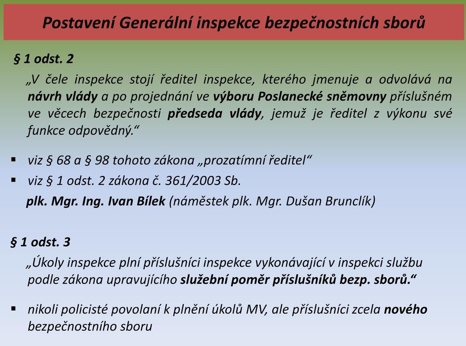 předseda vlády, jemuž je ředitel z výkonu své funkce odpovědný. viz 68 a 98 tohoto zákona prozatímní ředitel viz 1 odst. 2 zákona č. 361/2003 Sb. plk. Mgr. Ing.