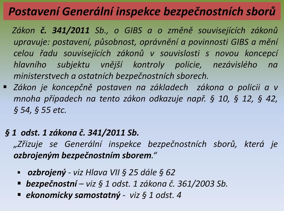 subjektu vnější kontroly policie, nezávislého na ministerstvech a ostatních bezpečnostních sborech.