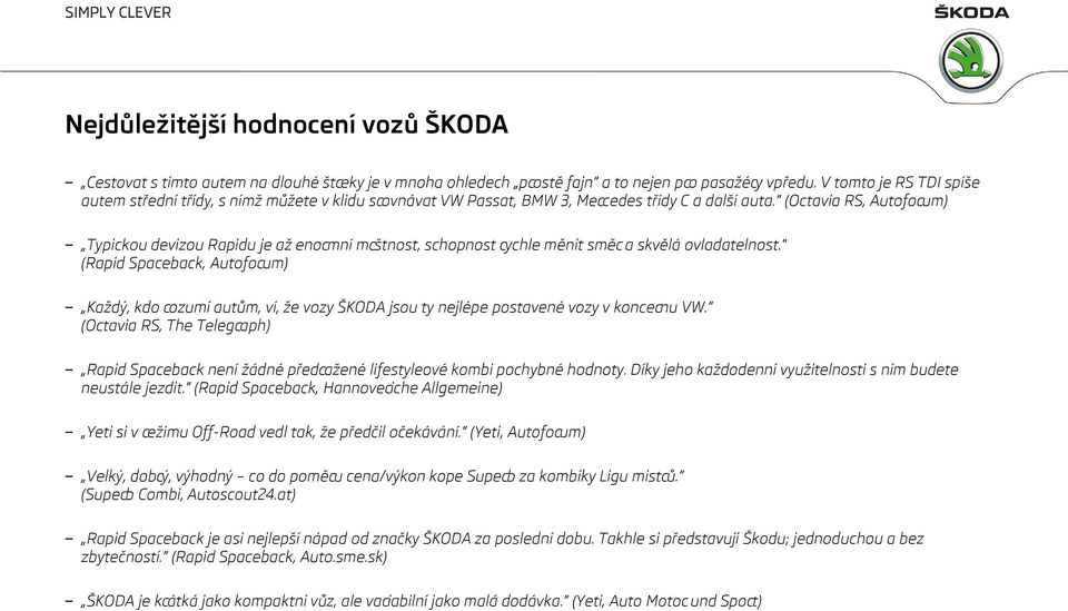 (Octavia RS, Autoforum) Typickou devizou Rapidu je až enormní mrštnost, schopnost rychle měnit směr a skvělá ovladatelnost.