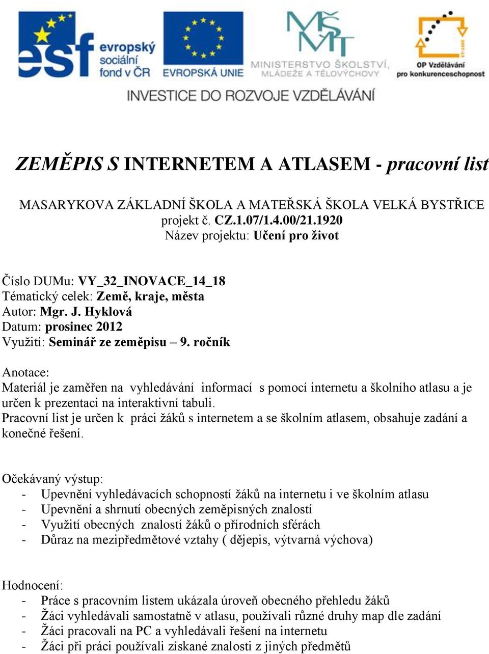 ročník Anotace: Materiál je zaměřen na vyhledávání informací s pomocí internetu a školního atlasu a je určen k prezentaci na interaktivní tabuli.