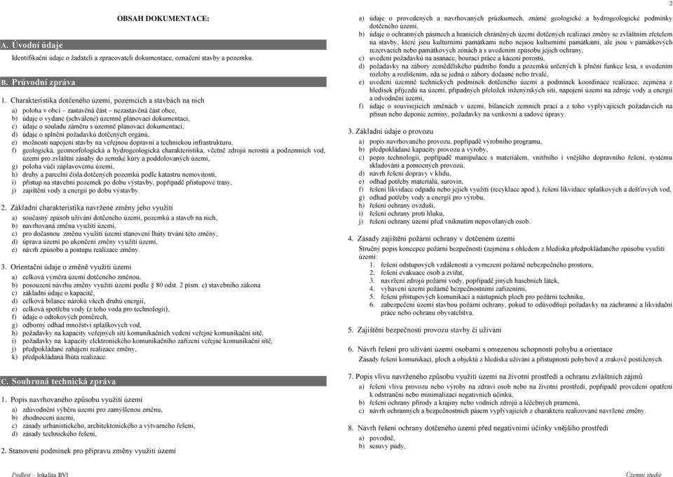záměru s územně plánovací dokumentací, d) údaje o splnění požadavků dotčených orgánů, e) možnosti napojení stavby na veřejnou dopravní a technickou infrastrukturu, f) geologická, geomorfologická a