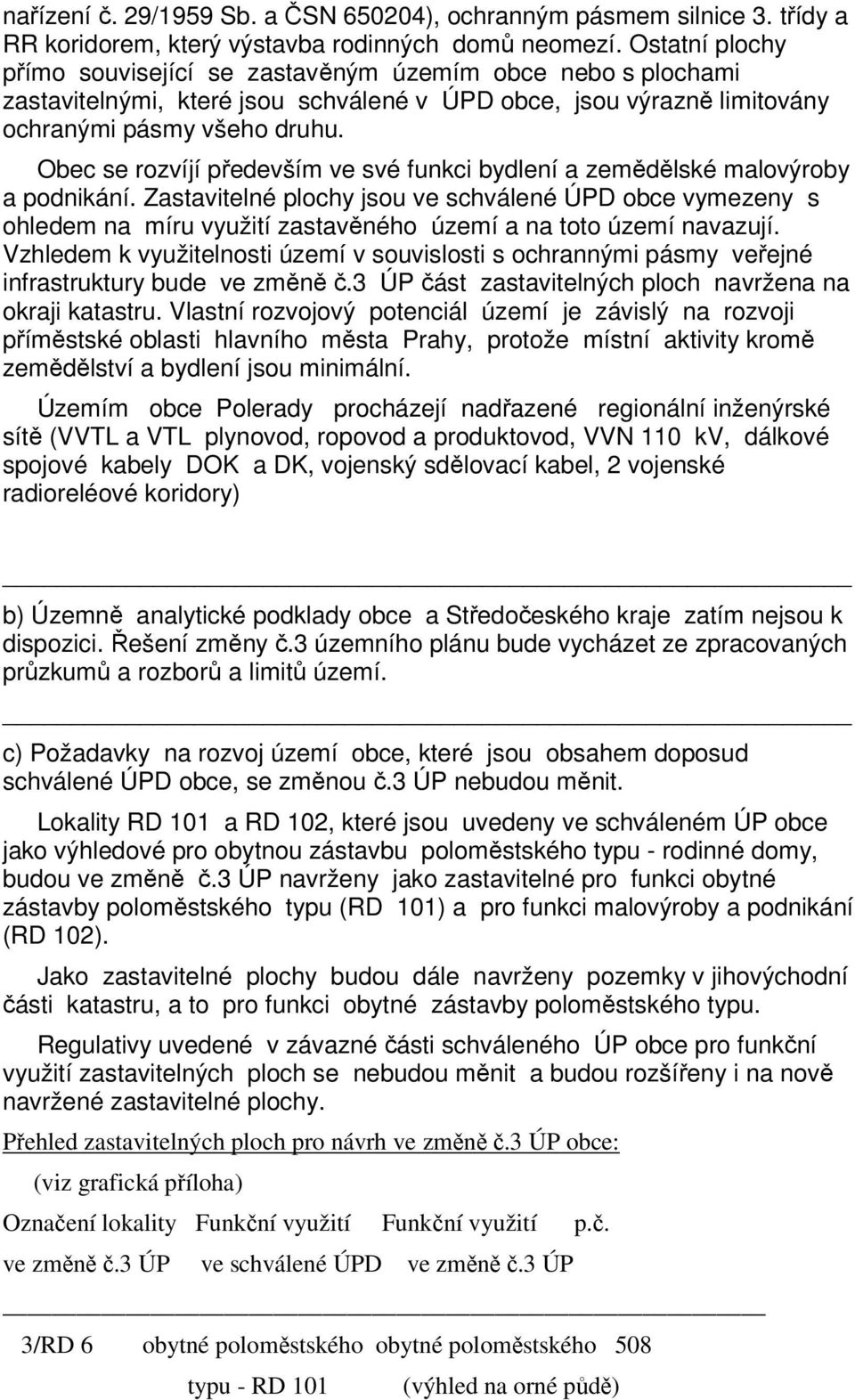 Obec se rozvíjí především ve své funkci bydlení a zemědělské malovýroby a podnikání.