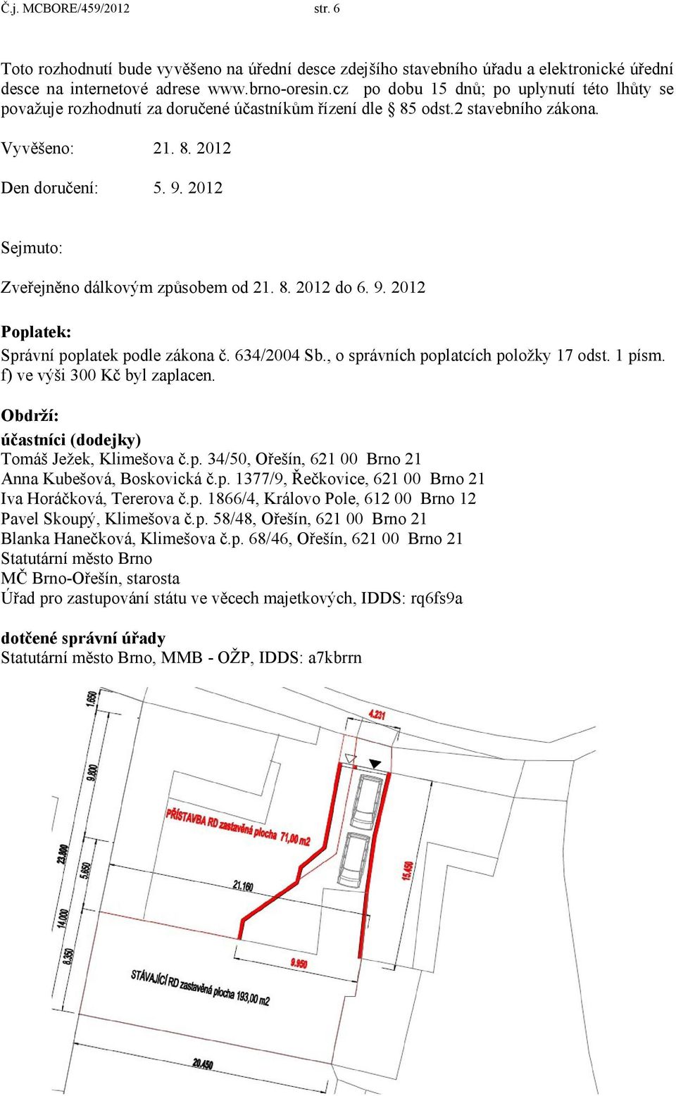 2012 Sejmuto: Zveřejněno dálkovým způsobem od 21. 8. 2012 do 6. 9. 2012 Poplatek: Správní poplatek podle zákona č. 634/2004 Sb., o správních poplatcích položky 17 odst. 1 písm.