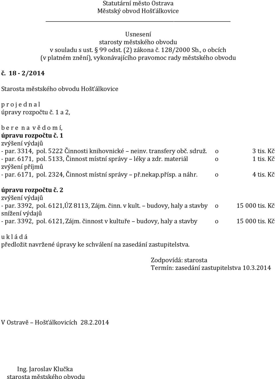 Kč úpravu rozpočtu č. 2 zvýšení výdajů - par. 3392, pol. 6121,ÚZ 8113, Zájm. činn. v kult. budovy, haly a stavby o 15000 tis. Kč snížení výdajů - par. 3392, pol. 6121, Zájm.