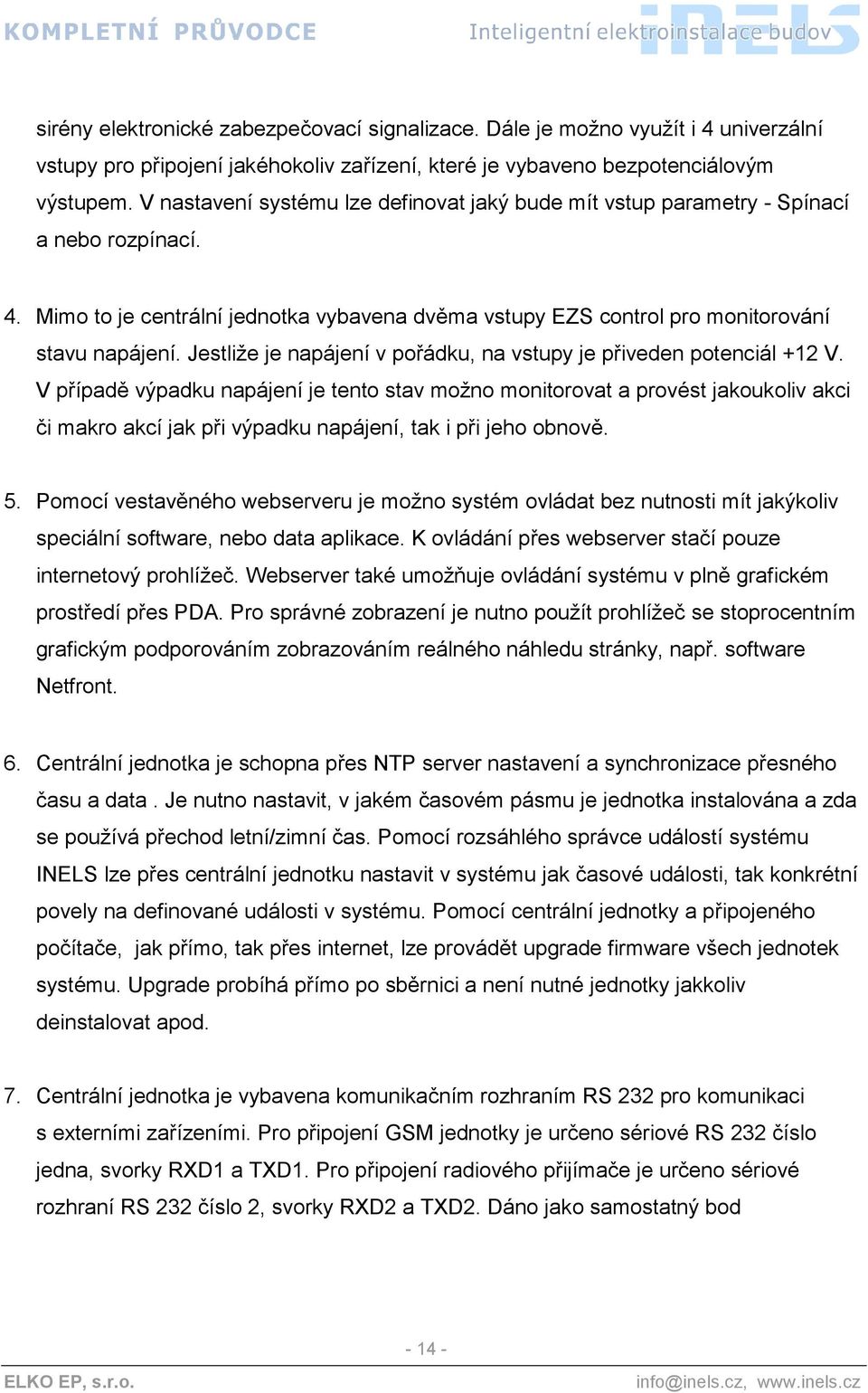 Jestliže je napájení v pořádku, na vstupy je přiveden potenciál +12 V.