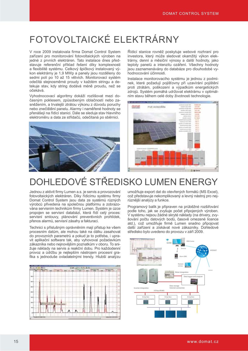 Celkový špičkový instalovaný výkon elektrárny je 1,9 MWp a panely jsou rozděleny do sedmi polí po 10 až 15 větvích.