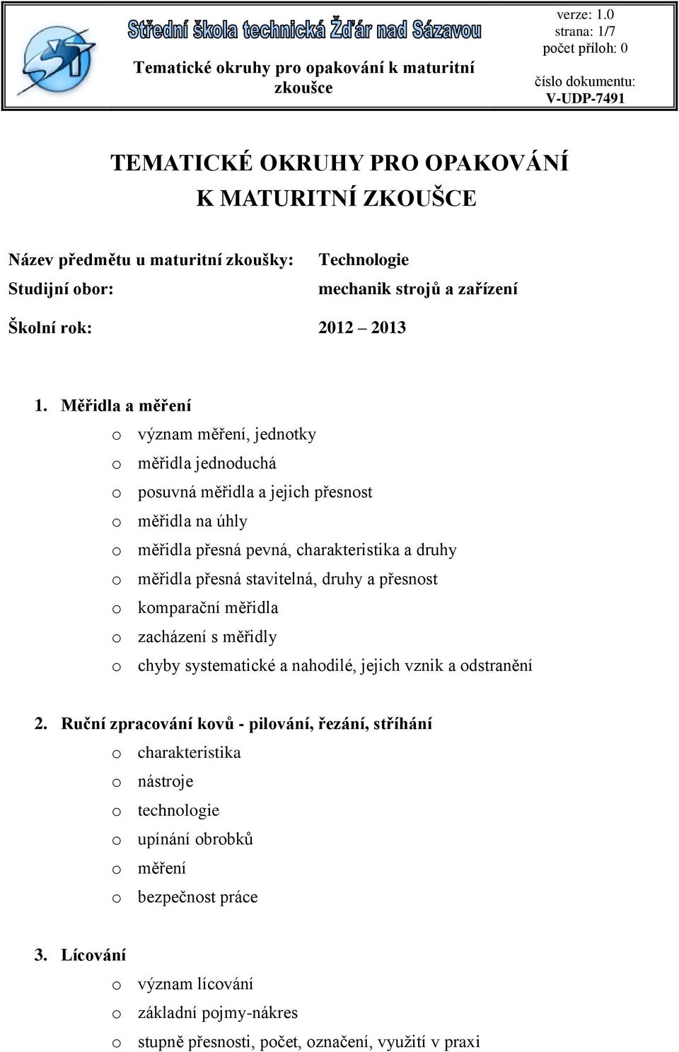 přesná stavitelná, druhy a přesnost o komparační měřidla o zacházení s měřidly o chyby systematické a nahodilé, jejich vznik a odstranění 2.