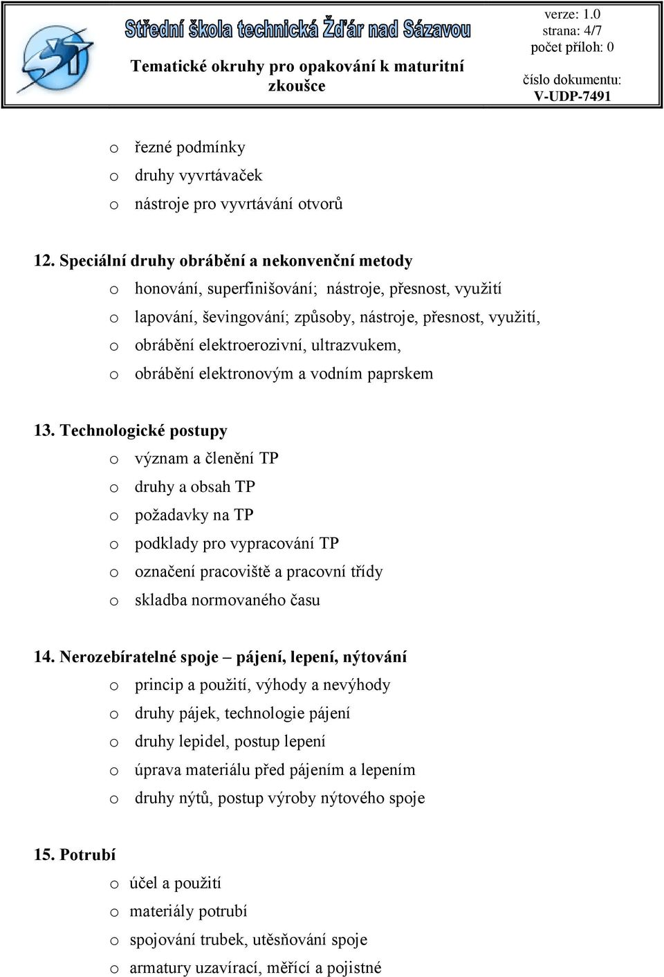 ultrazvukem, o obrábění elektronovým a vodním paprskem 13.